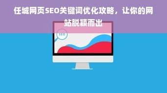 任城網(wǎng)頁(yè)SEO關(guān)鍵詞優(yōu)化攻略,讓你的網(wǎng)站脫穎而出